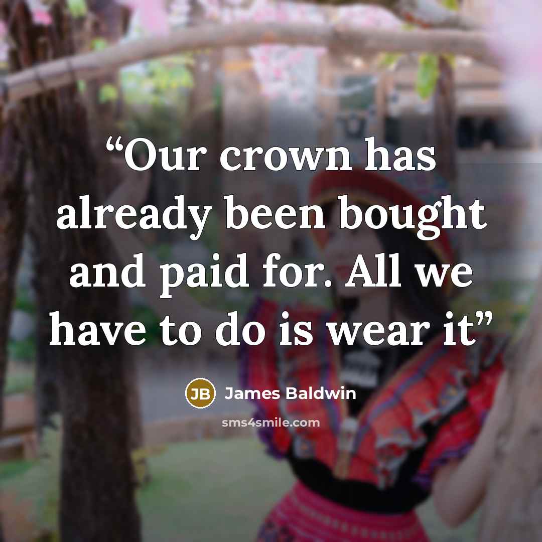 “Our crown has already been bought and paid for. All we have to do is wear it” quote by James Baldwin