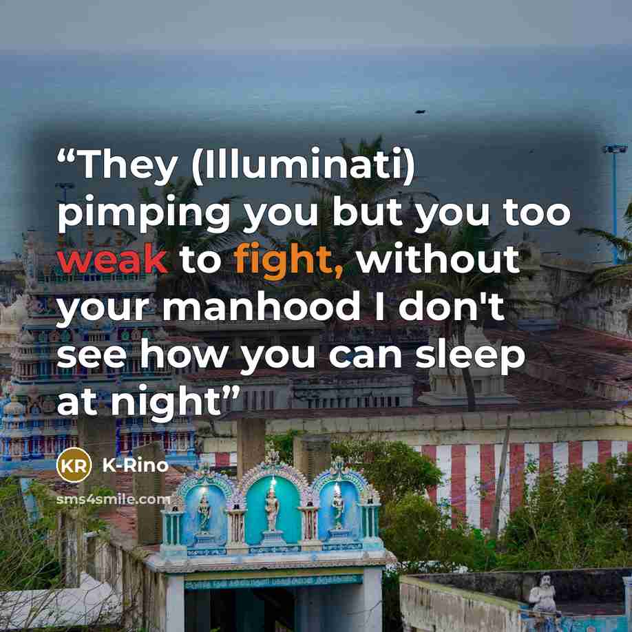 “They (Illuminati) pimping you but you too weak to fight, without your manhood I don't see how you can sleep at night” quote by K-Rino