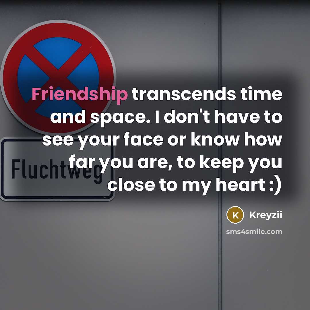 “Friendship transcends time and space. I don't have to see your face or know how far you are, to keep you close to my heart :)” quote by Kreyzii