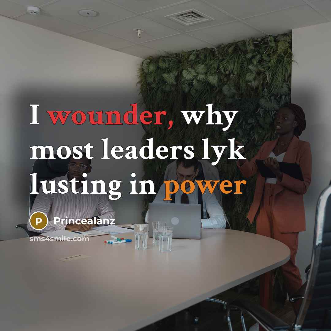 “I wounder, why most leaders lyk lusting in power” quote by Princealanz