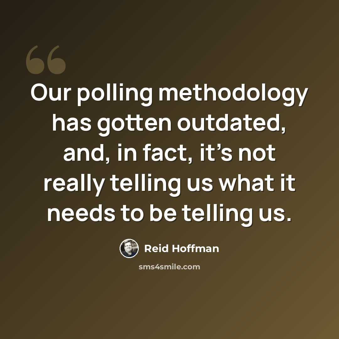 “Our polling methodology has gotten outdated, and, in fact, it's not really telling us what it needs to be telling us.” quote by Reid Hoffman
