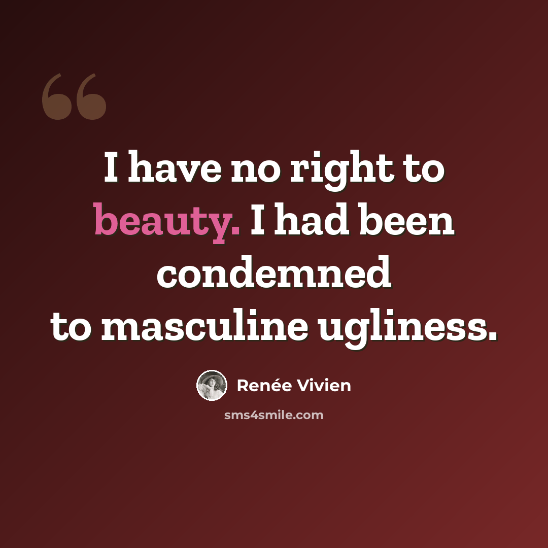 “I have no right to beauty. I had been condemned to masculine ugliness.” quote by Renee Vivien