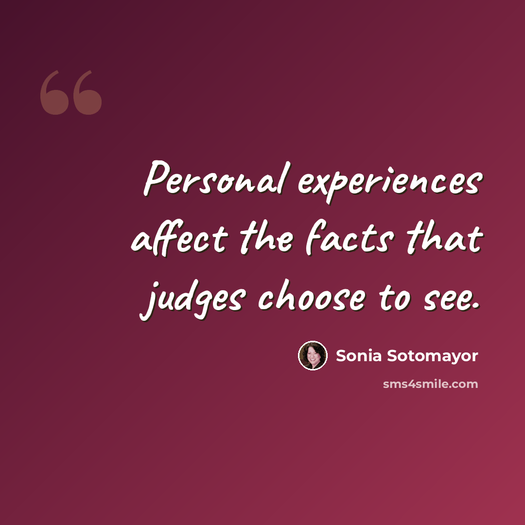 “Personal experiences affect the facts that judges choose to see.” quote by Sonia Sotomayor