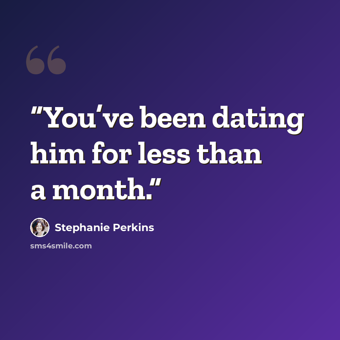 “You’ve been dating him for less than a month.” quote by Stephanie Perkins