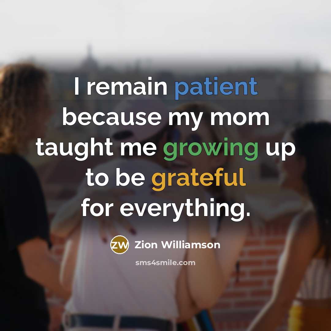 “I remain patient because my mom taught me growing up to be grateful for everything.” quote by Zion Williamson