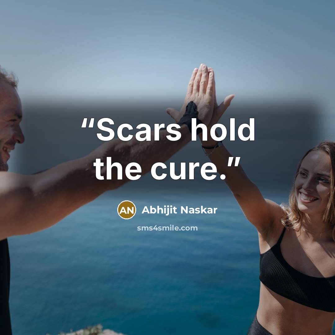 “Scars hold the cure.” quote by Abhijit Naskar