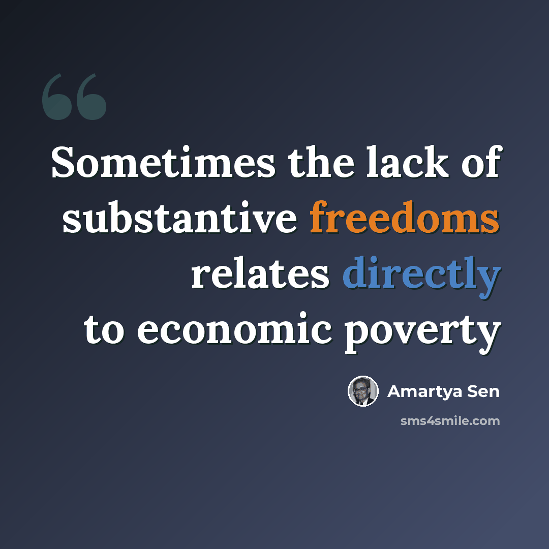 “Sometimes the lack of substantive freedoms relates directly to economic poverty” quote by Amartya Sen