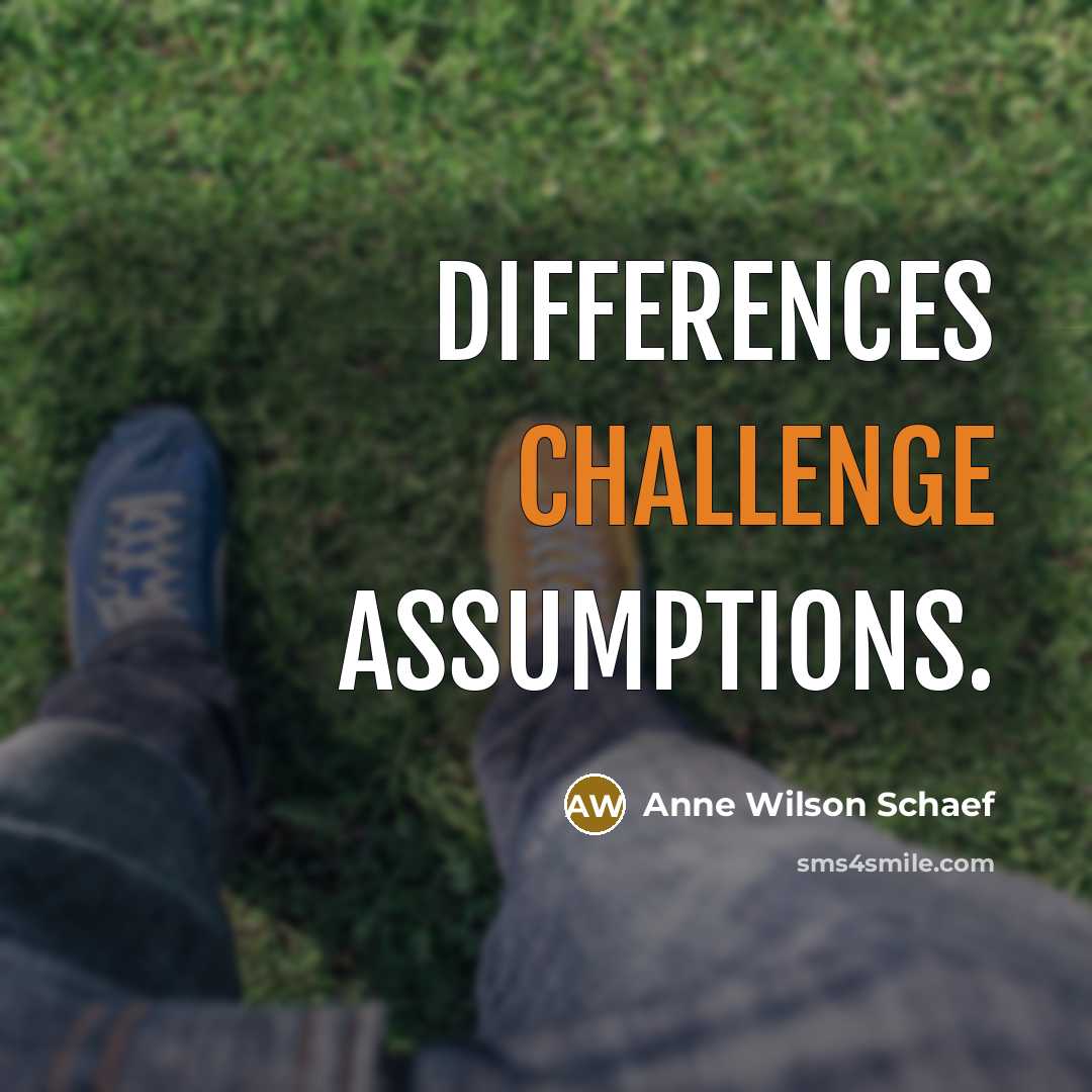 “Differences challenge assumptions.” quote by Anne Wilson Schaef