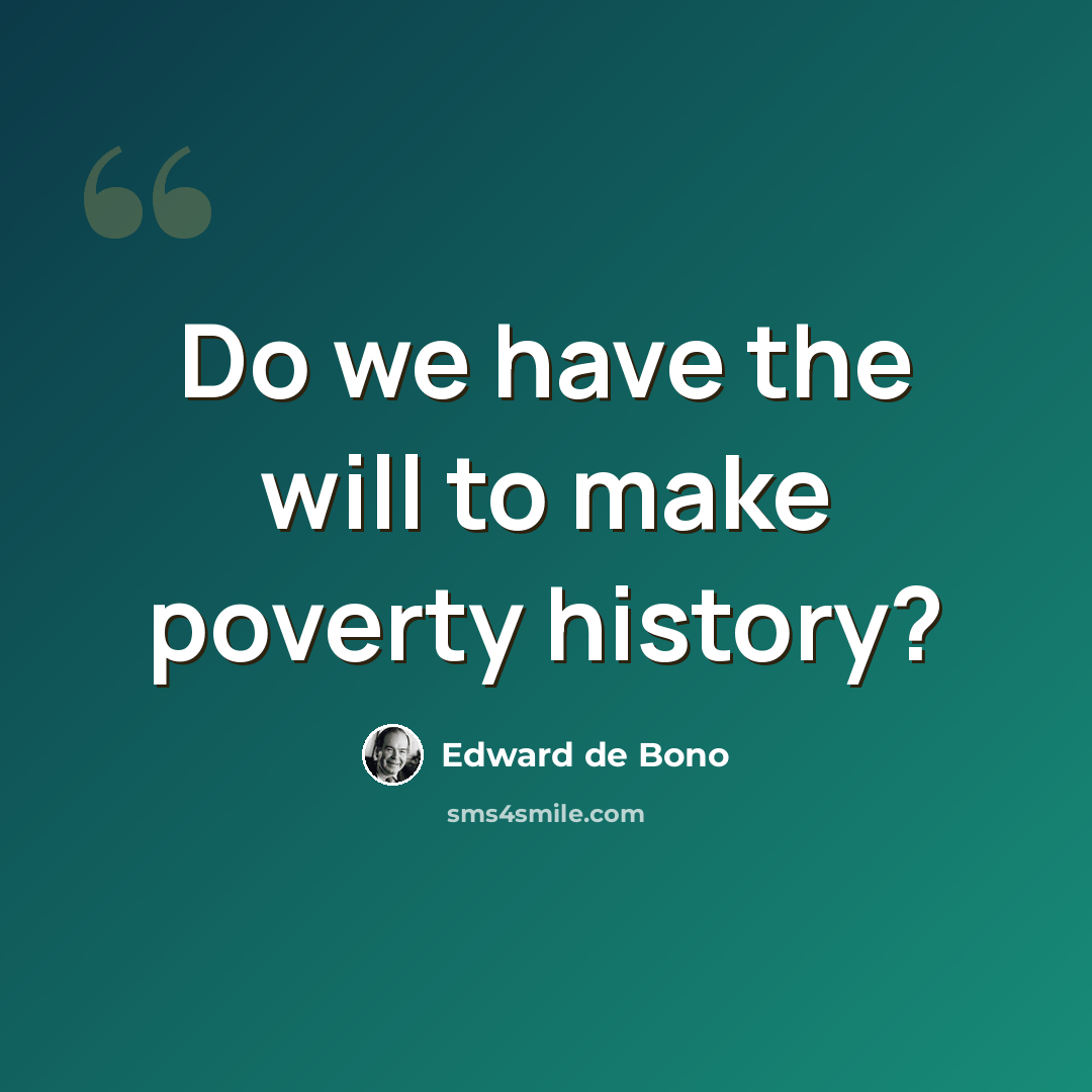 “Do we have the will to make poverty history?” quote by Edward de Bono