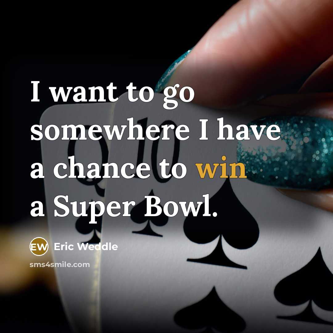 “I want to go somewhere I have a chance to win a Super Bowl.” quote by Eric Weddle