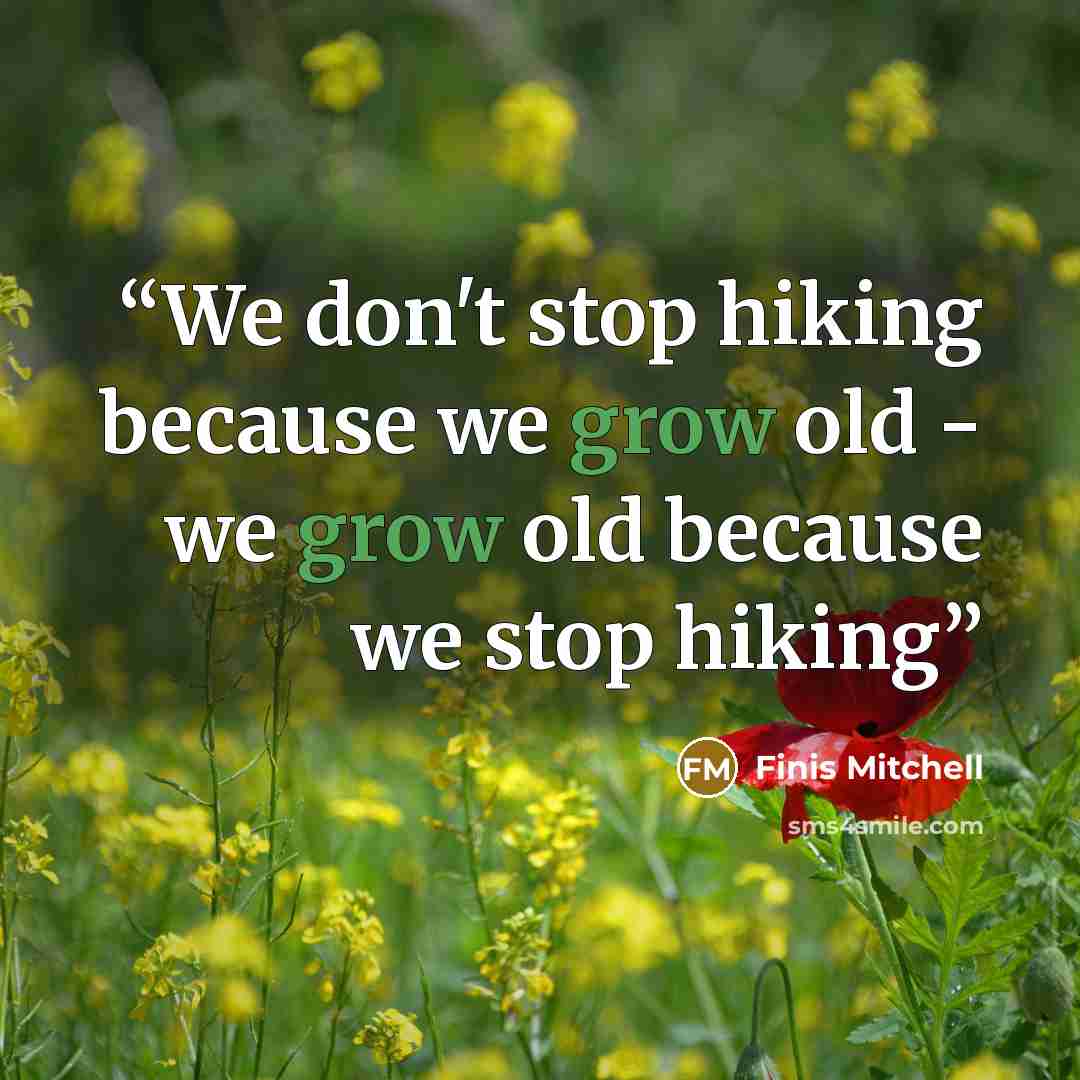 “We don't stop hiking because we grow old - we grow old because we stop hiking” quote by Finis Mitchell