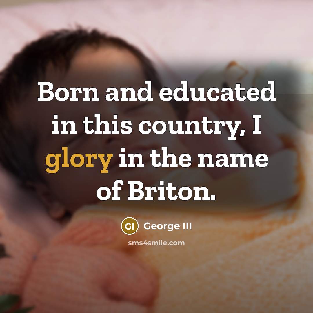 “Born and educated in this country, I glory in the name of Briton.” quote by George III