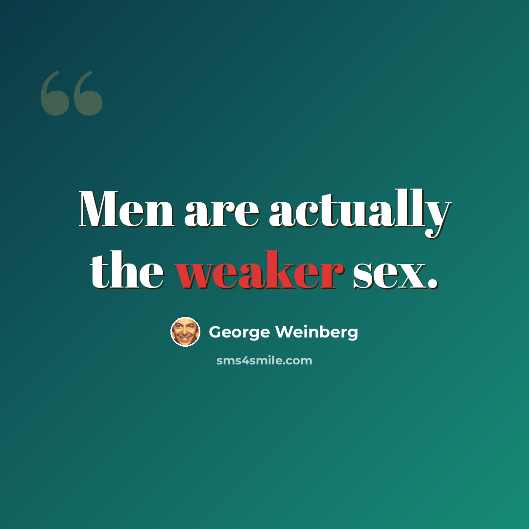 “Men are actually the weaker sex.” quote by George Weinberg