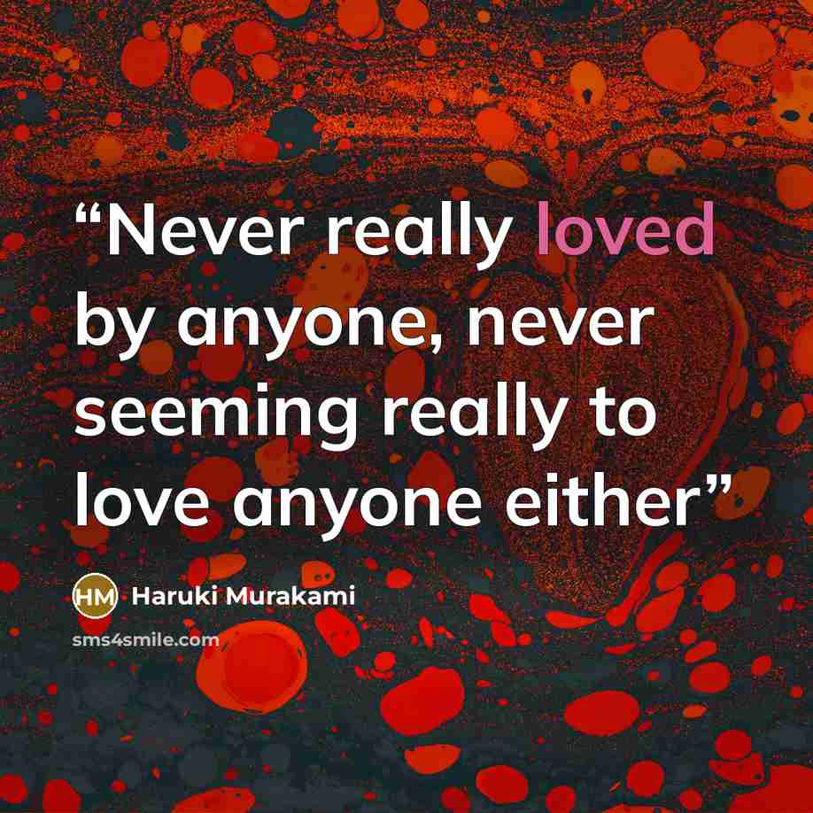 “Never really loved by anyone, never seeming really to love anyone either” quote by Haruki Murakami