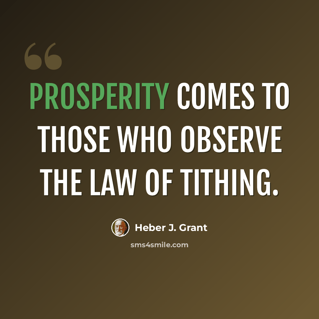 “Prosperity comes to those who observe the law of tithing.” quote by Heber J. Grant