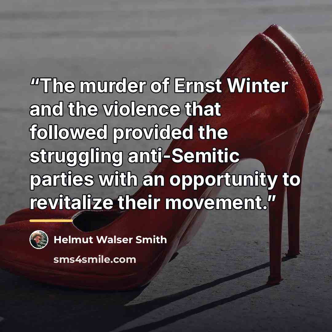 “The murder of Ernst Winter and the violence that followed provided the struggling anti-Semitic parties with an opportunity to revitalize their movement.” quote by Helmut Walser Smith