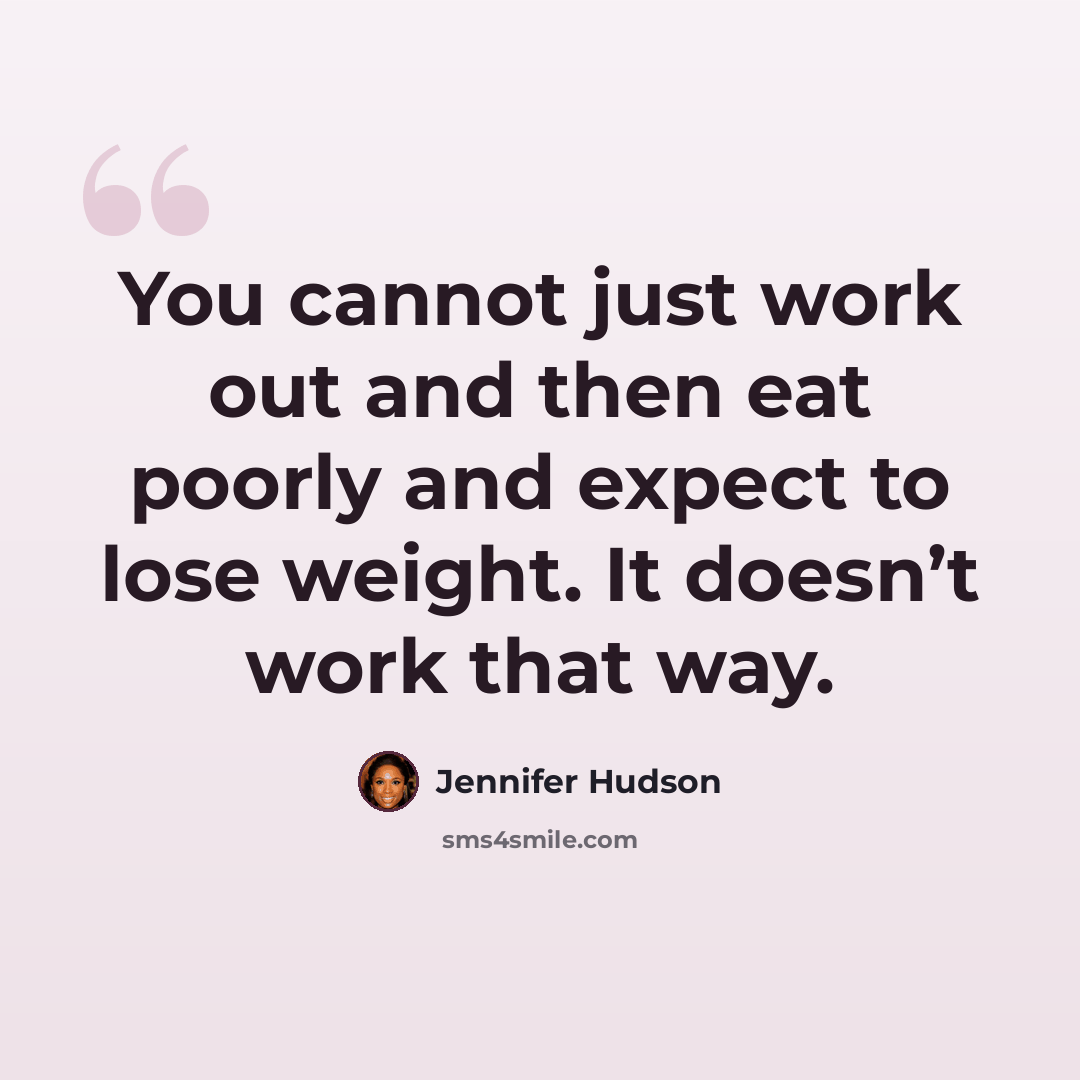 “You cannot just work out and then eat poorly and expect to lose weight. It doesn’t work that way.” quote by Jennifer Hudson