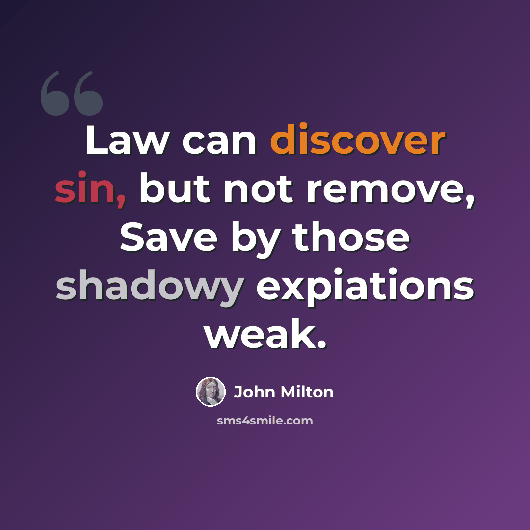 “Law can discover sin, but not remove, Save by those shadowy expiations weak.” quote by John Milton
