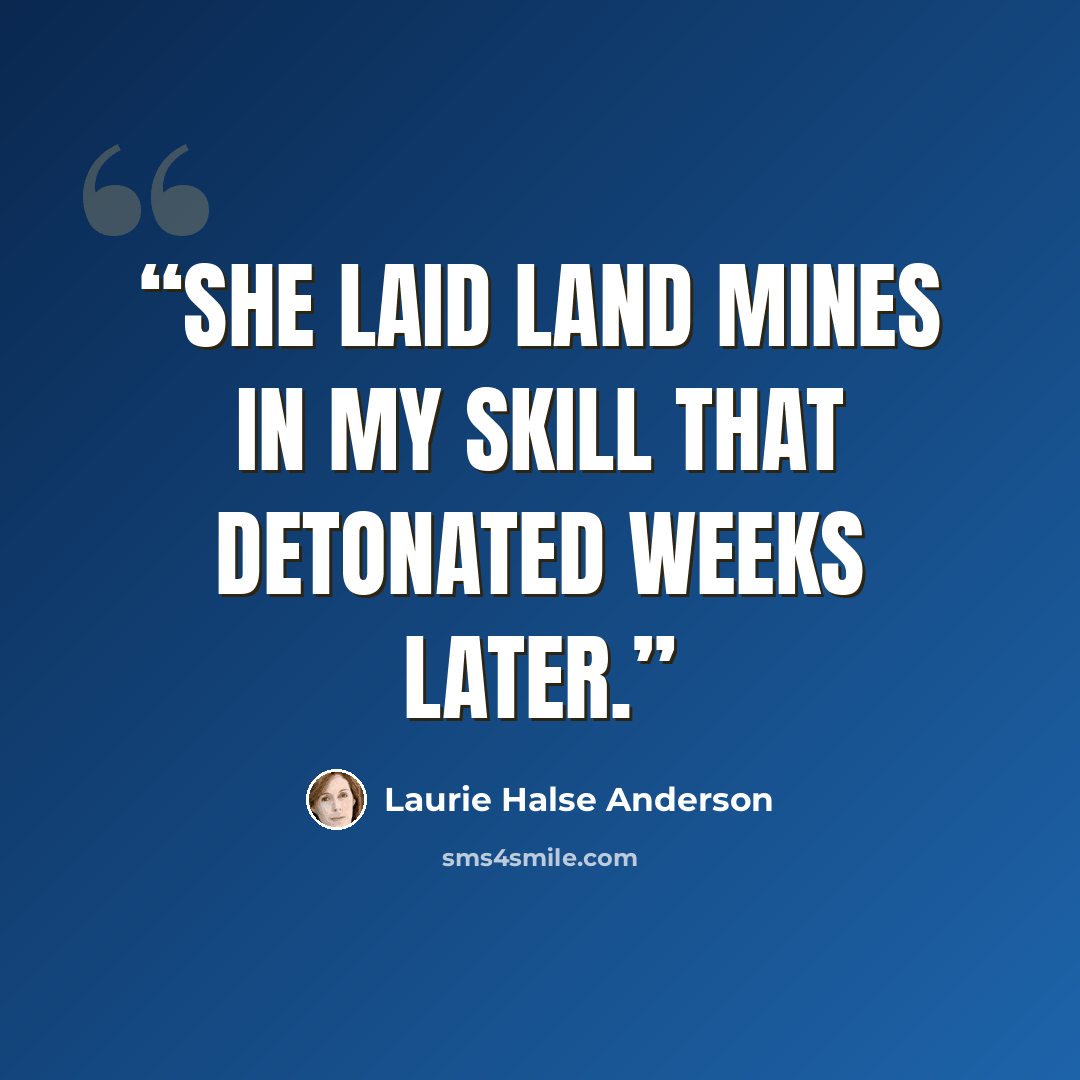 “She laid land mines in my skill that detonated weeks later.” quote by Laurie Halse Anderson