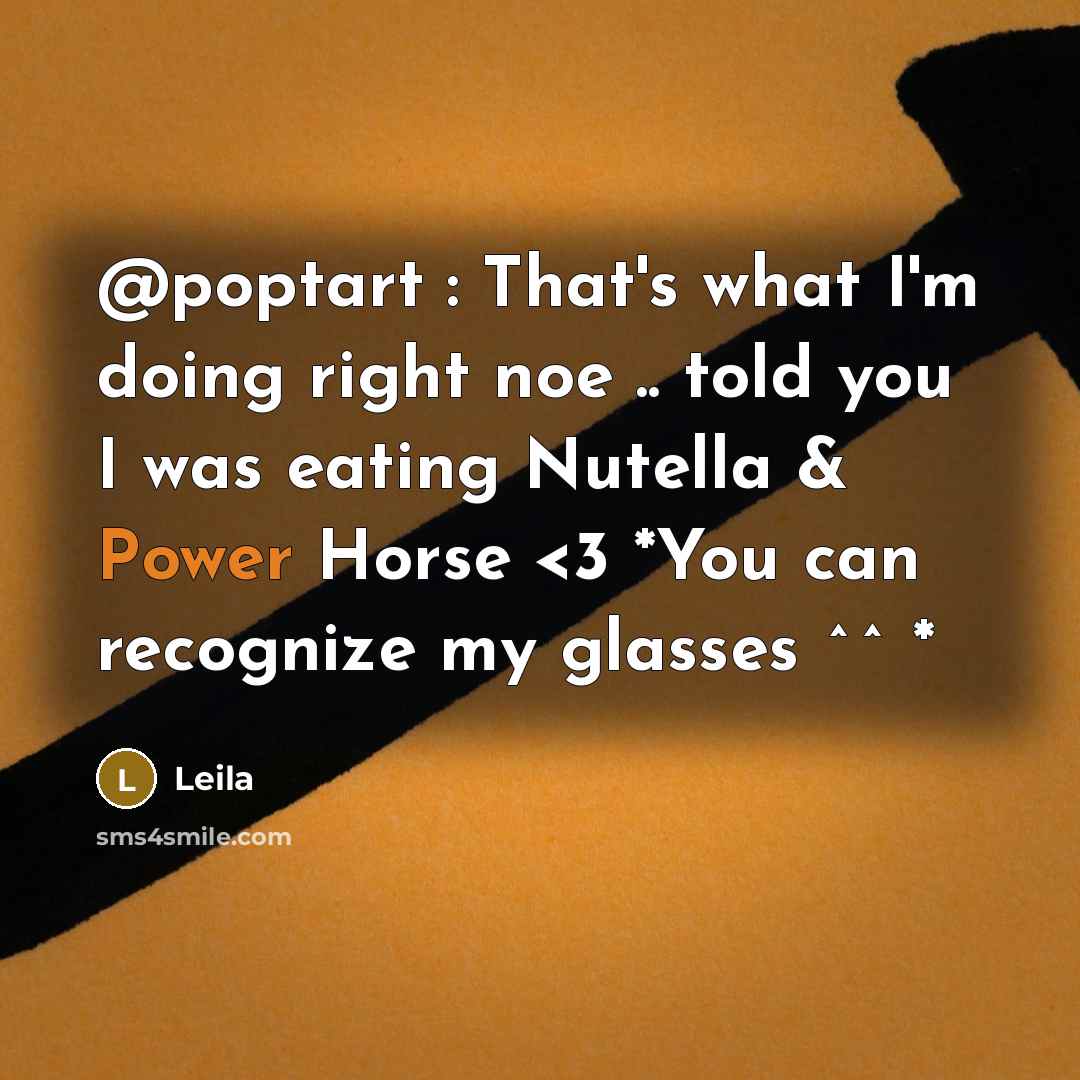 “@poptart : That's what I'm doing right noe .. told you I was eating Nutella & Power Horse” quote by Leila