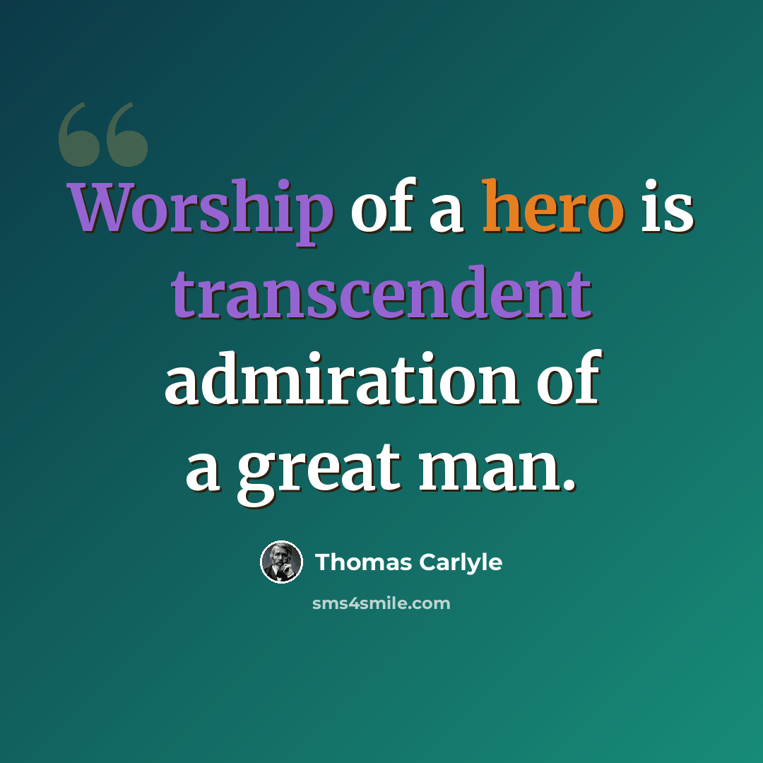“Worship of a hero is transcendent admiration of a great man.” quote by Thomas Carlyle