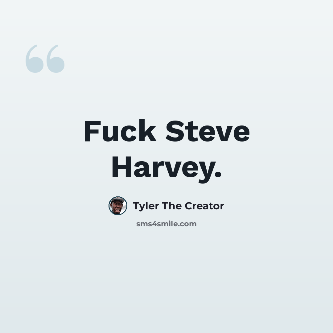 “Fuck Steve Harvey.” quote by Tyler The Creator