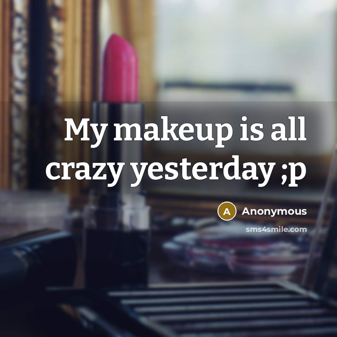 “My makeup is all crazy yesterday ;p” quote by Anonymous