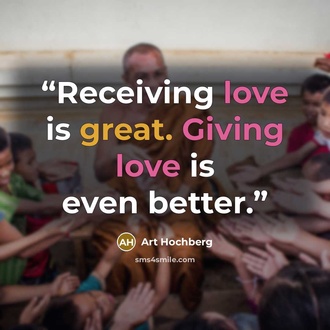 “Receiving love is great. Giving love is even better.” quote by Art Hochberg