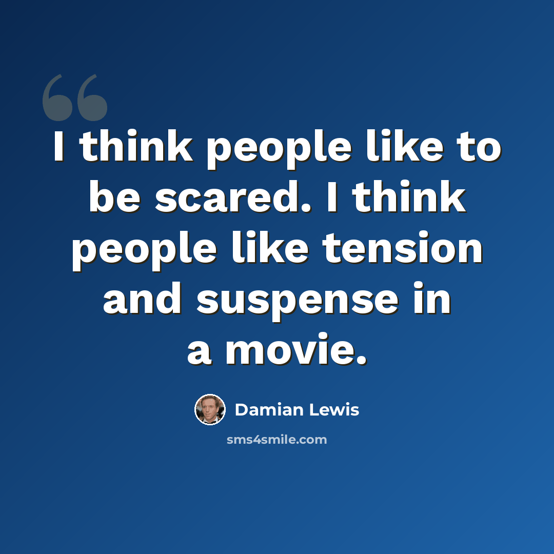 “I think people like to be scared. I think people like tension and suspense in a movie.” quote by Damian Lewis