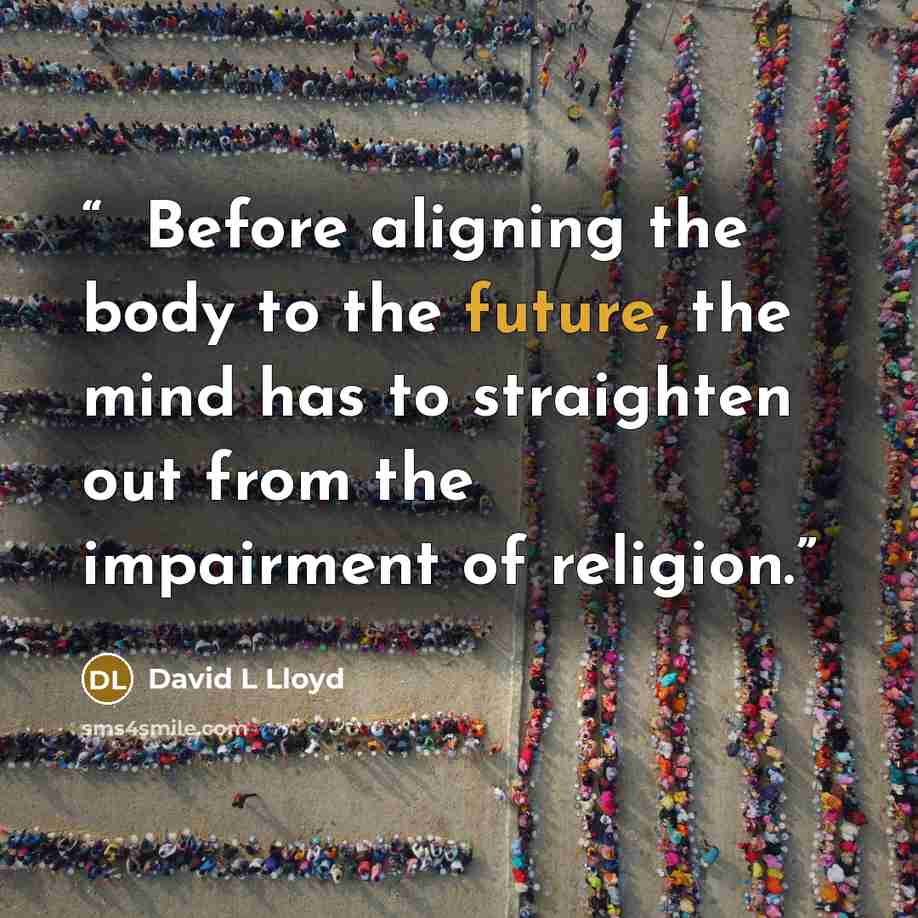 “✡ Before aligning the body to the future, the mind has to straighten out from the impairment of religion.” quote by David L Lloyd