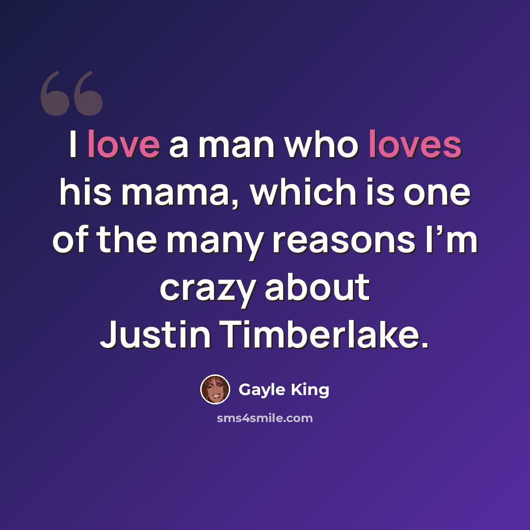 “I love a man who loves his mama, which is one of the many reasons I'm crazy about Justin Timberlake.” quote by Gayle King