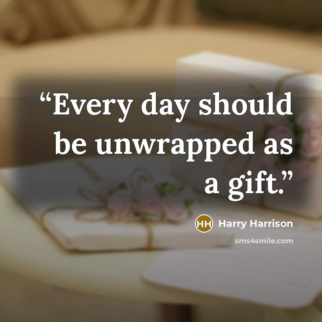 “Every day should be unwrapped as a gift.” quote by Harry Harrison