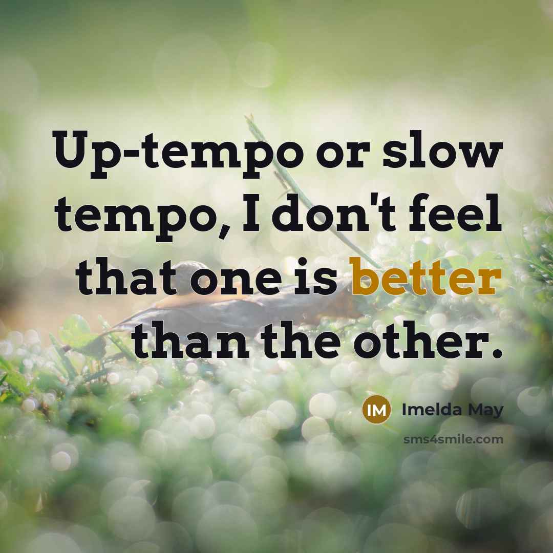“Up-tempo or slow tempo, I don't feel that one is better than the other.” quote by Imelda May