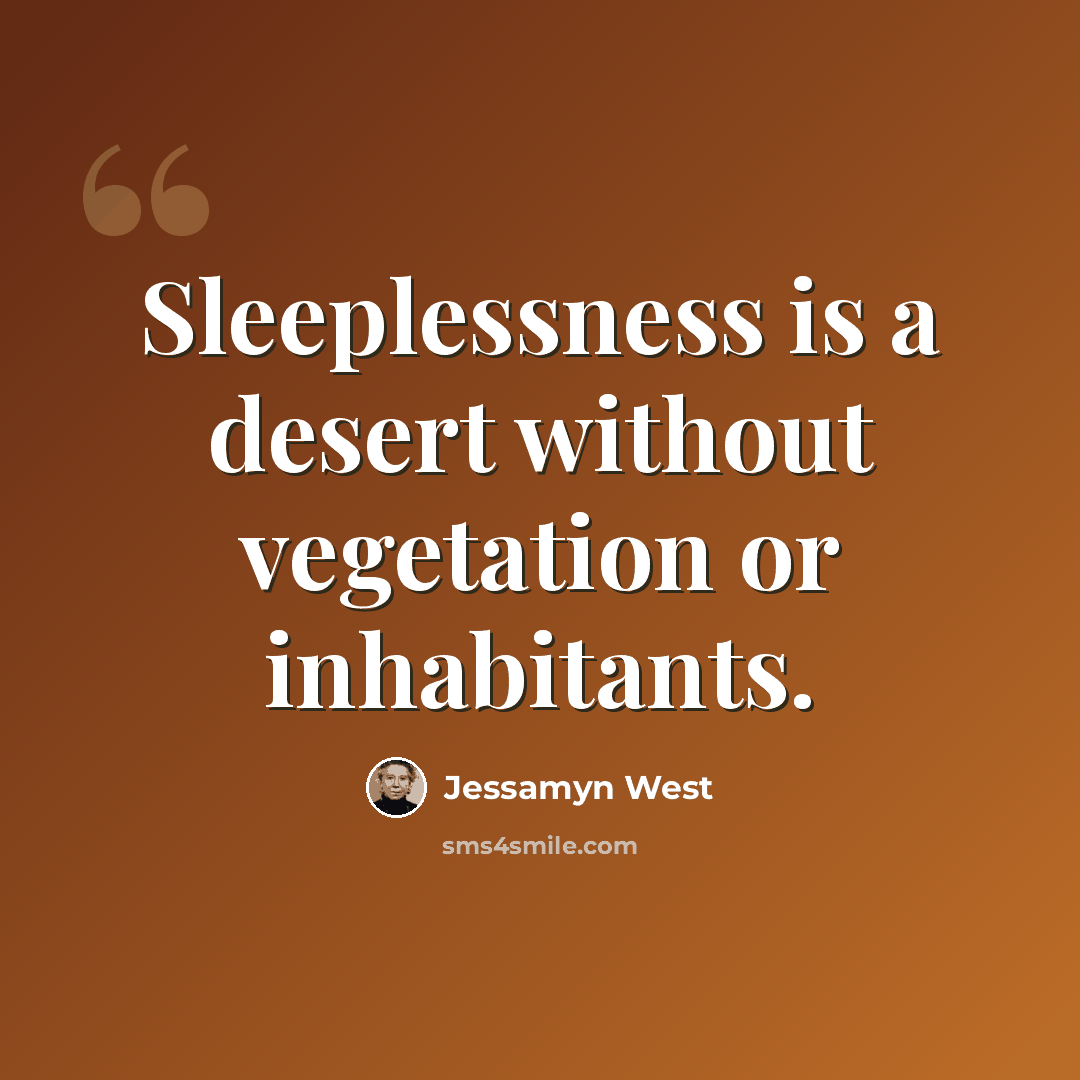 “Sleeplessness is a desert without vegetation or inhabitants.” quote by Jessamyn West