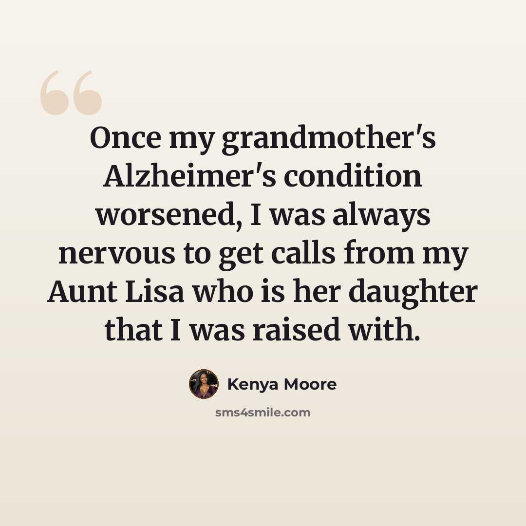“Once my grandmother's Alzheimer's condition worsened, I was always nervous to get calls from my Aunt Lisa who is her daughter that I was raised with.” quote by Kenya Moore