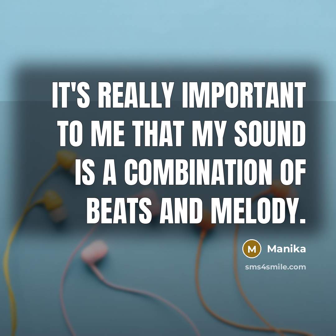 “It's really important to me that my sound is a combination of beats and melody.” quote by Manika