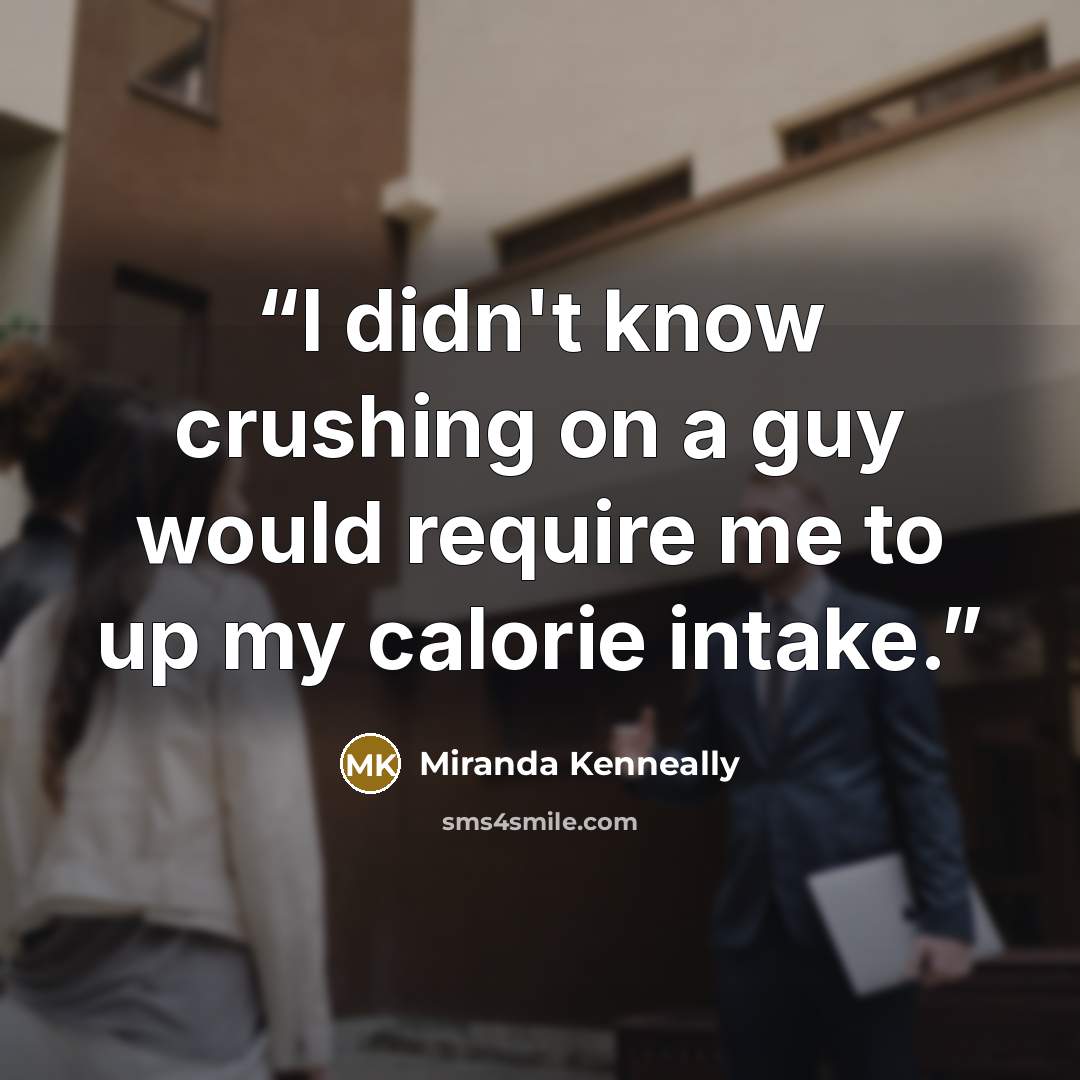 “I didn't know crushing on a guy would require me to up my calorie intake.” quote by Miranda Kenneally