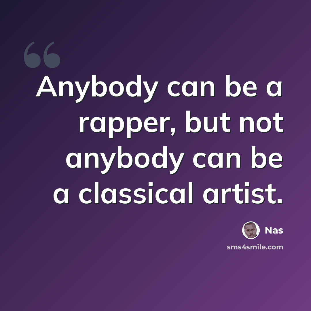 “Anybody can be a rapper, but not anybody can be a classical artist.” quote by Nas