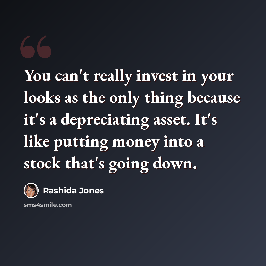 “You can't really invest in your looks as the only thing because it's a depreciating asset. It's like putting money into a stock that's going down.” quote by Rashida Jones