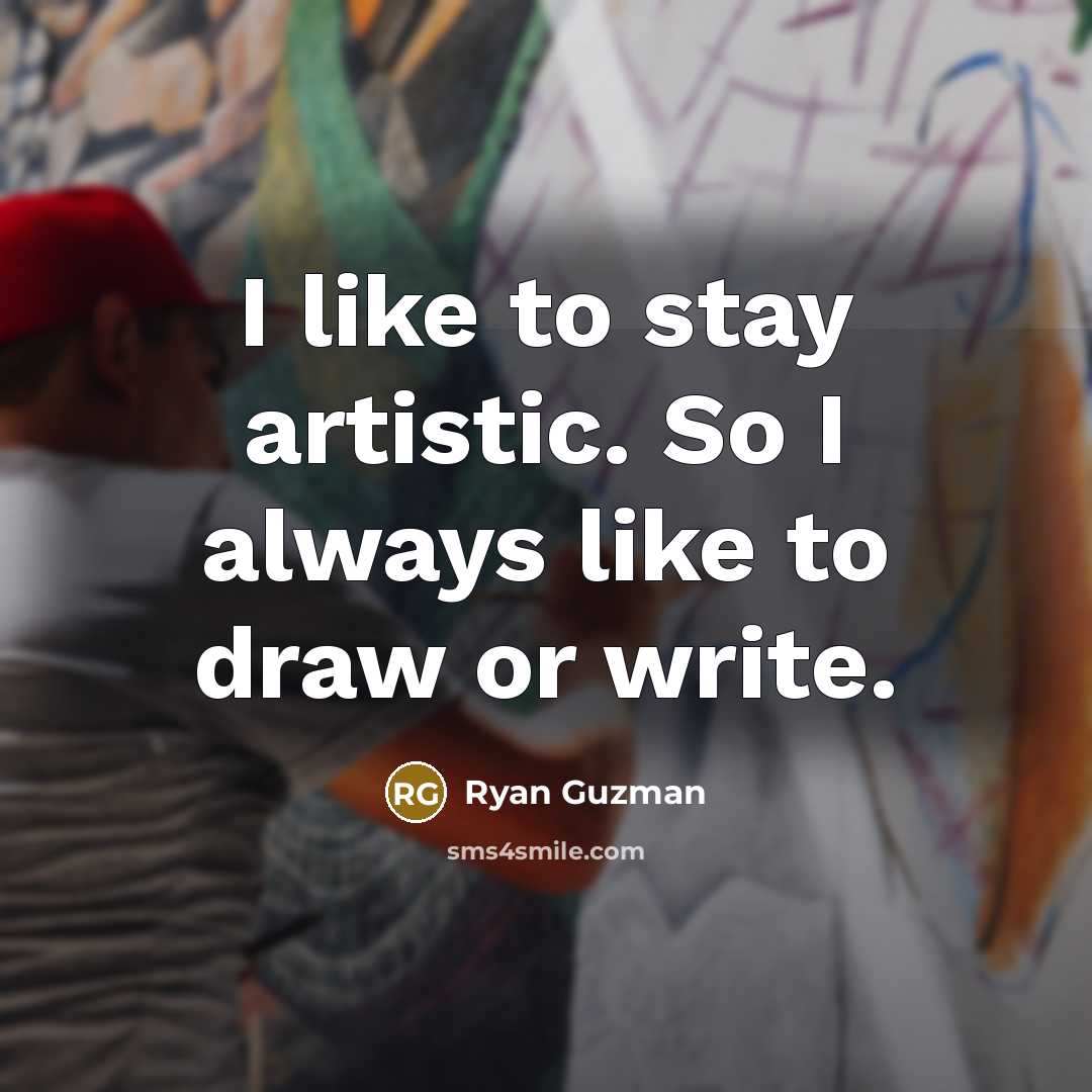 “I like to stay artistic. So I always like to draw or write.” quote by Ryan Guzman
