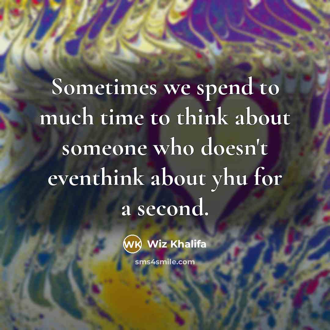 “Sometimes we spend to much time to think about someone who doesn't eventhink about yhu for a second.” quote by Wiz Khalifa