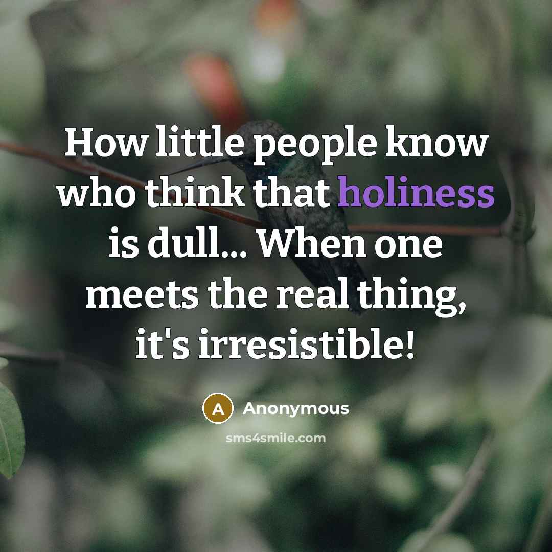 “How little people know who think that holiness is dull... When one meets the real thing, it's irresistible!” quote by Anonymous