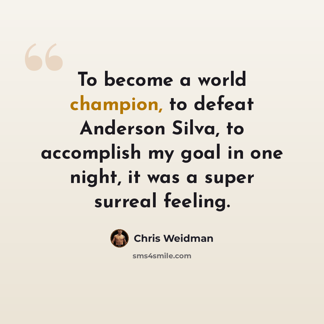 “To become a world champion, to defeat Anderson Silva, to accomplish my goal in one night, it was a super surreal feeling.” quote by Chris Weidman