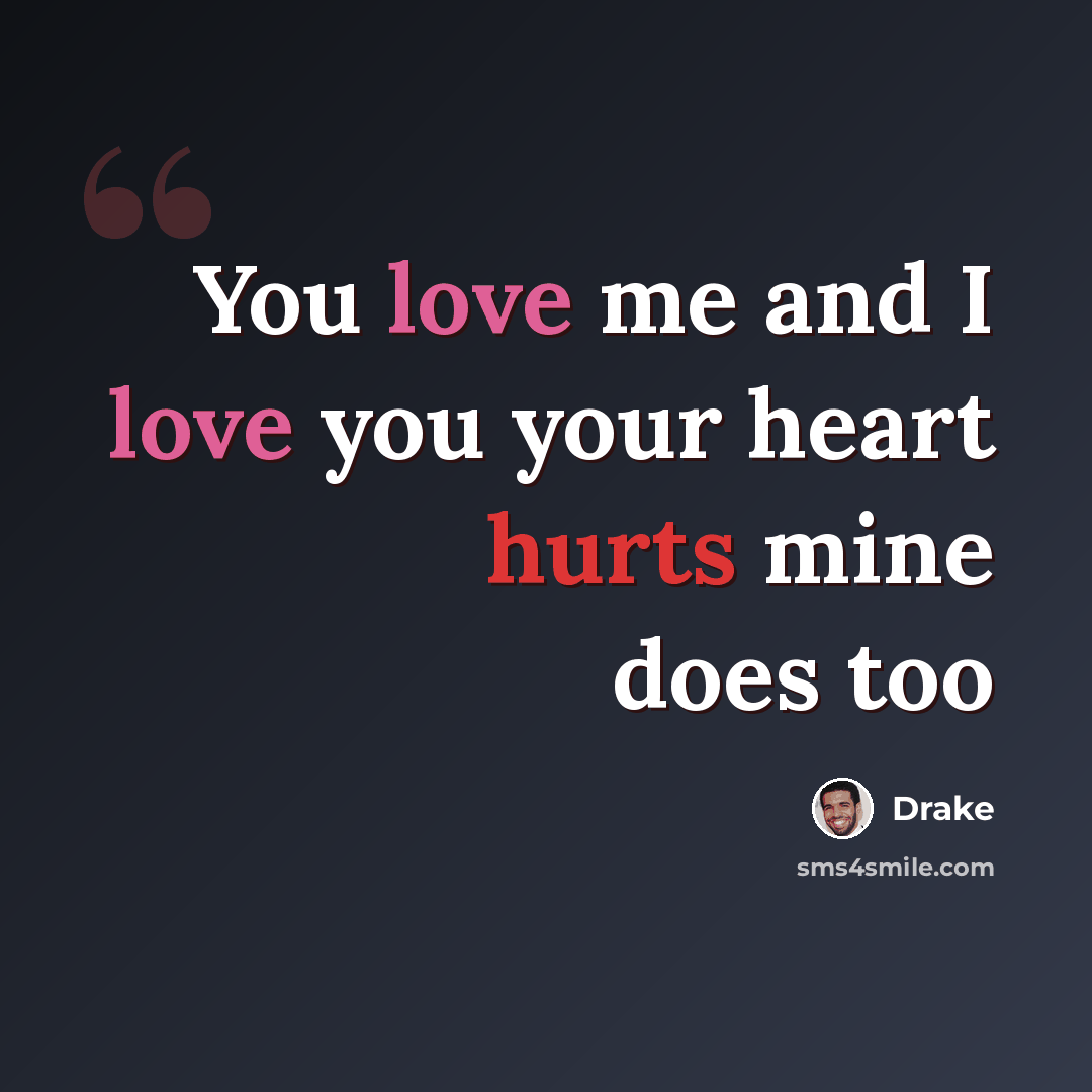 “You love me and I love you your heart hurts mine does too” quote by Drake
