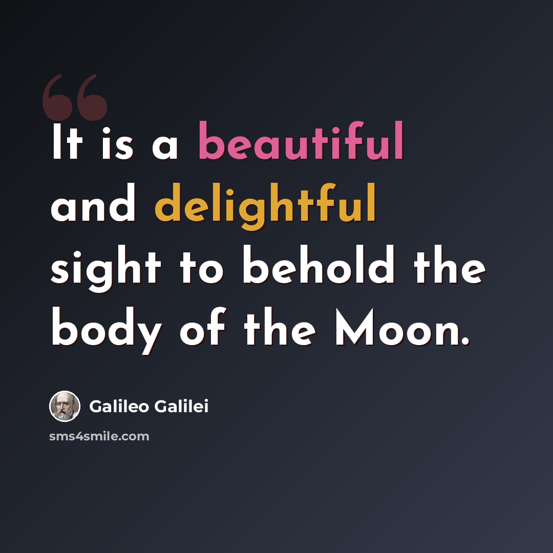 “It is a beautiful and delightful sight to behold the body of the Moon.” quote by Galileo Galilei