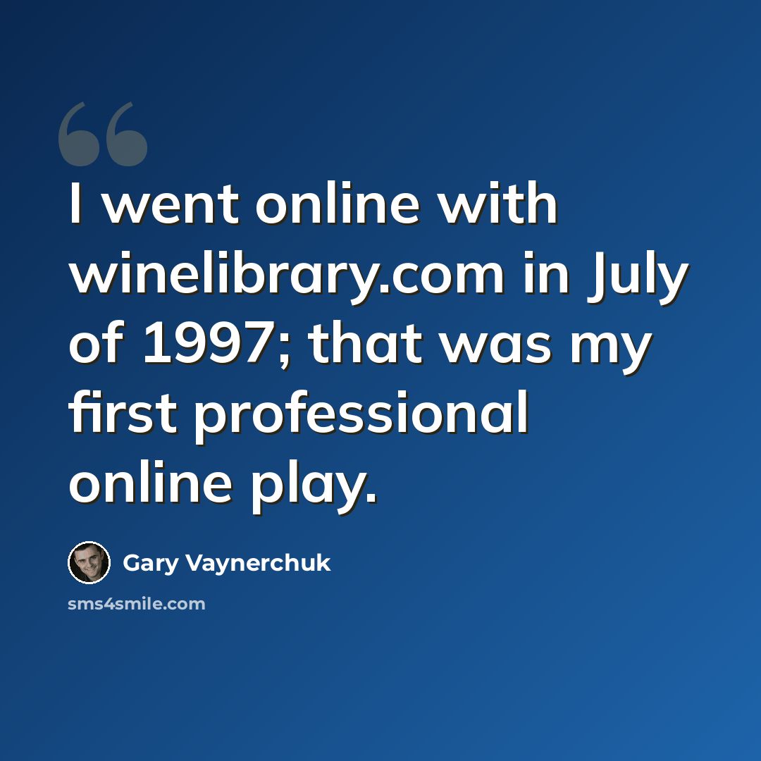 “I went online with winelibrary.com in July of 1997; that was my first professional online play.” quote by Gary Vaynerchuk