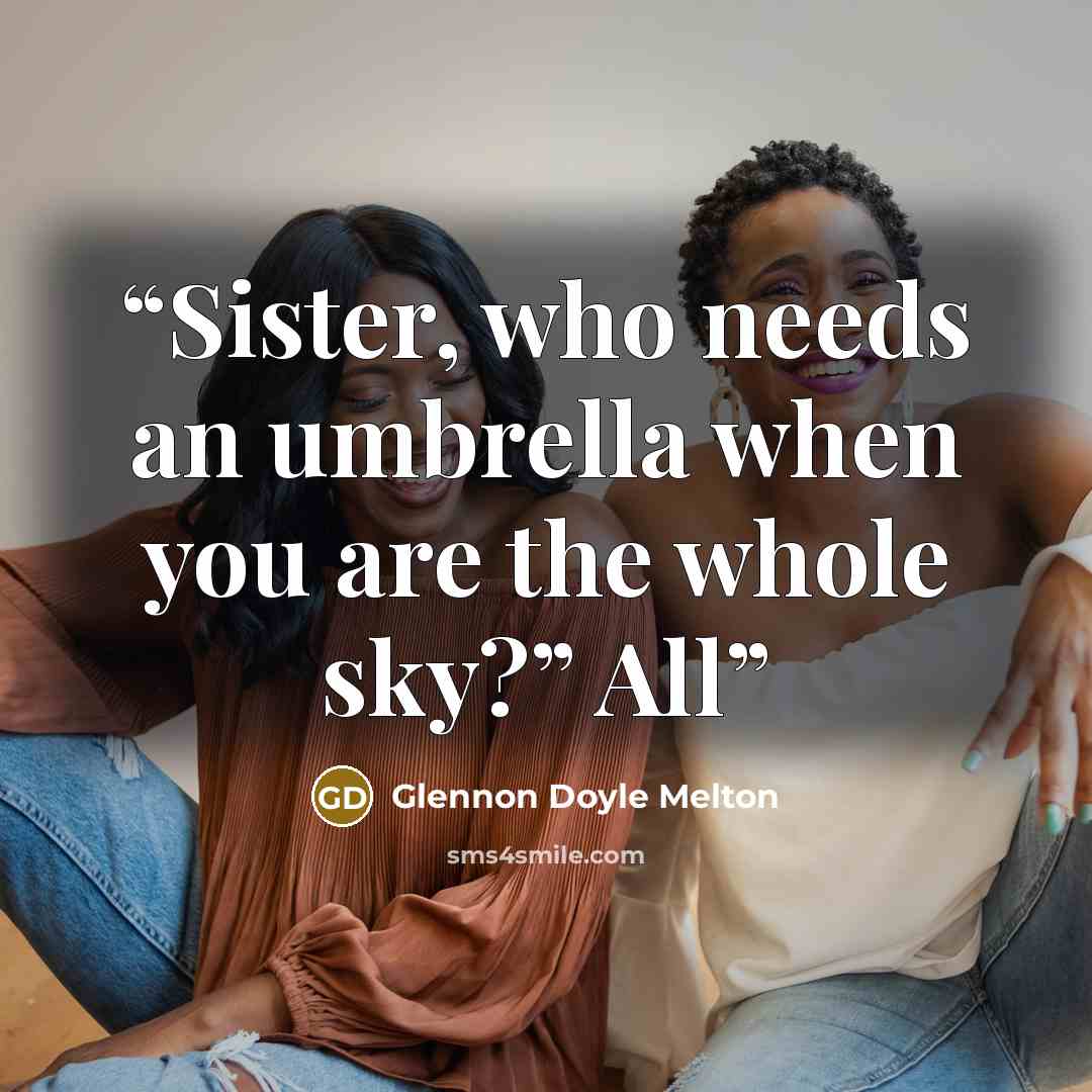 “Sister, who needs an umbrella when you are the whole sky?” All” quote by Glennon Doyle Melton