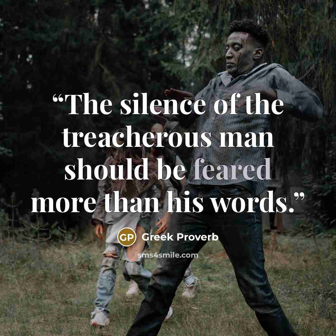 “The silence of the treacherous man should be feared more than his words.” quote by Greek Proverb