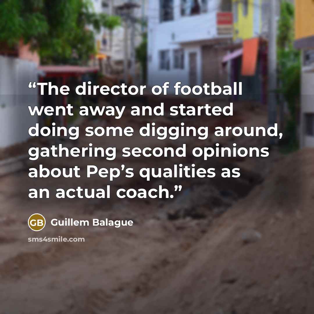 “The director of football went away and started doing some digging around, gathering second opinions about Pep’s qualities as an actual coach.” quote by Guillem Balague