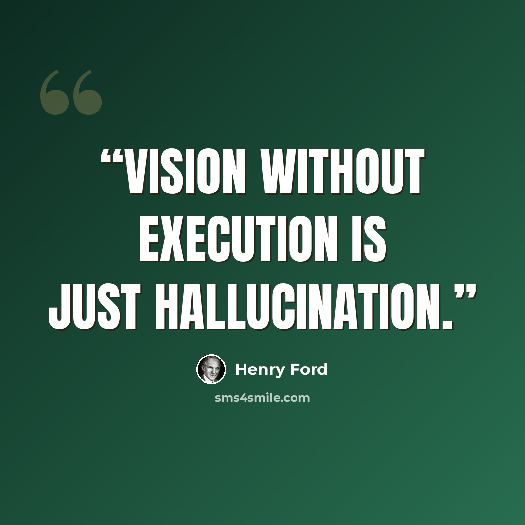 “Vision without execution is just hallucination.” quote by Henry Ford